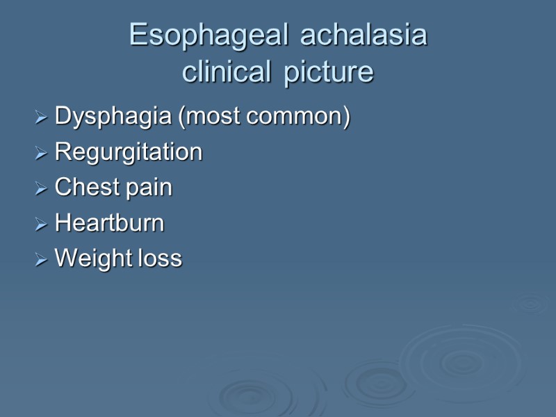 Esophageal achalasia clinical picture Dysphagia (most common) Regurgitation Chest pain Heartburn Weight loss